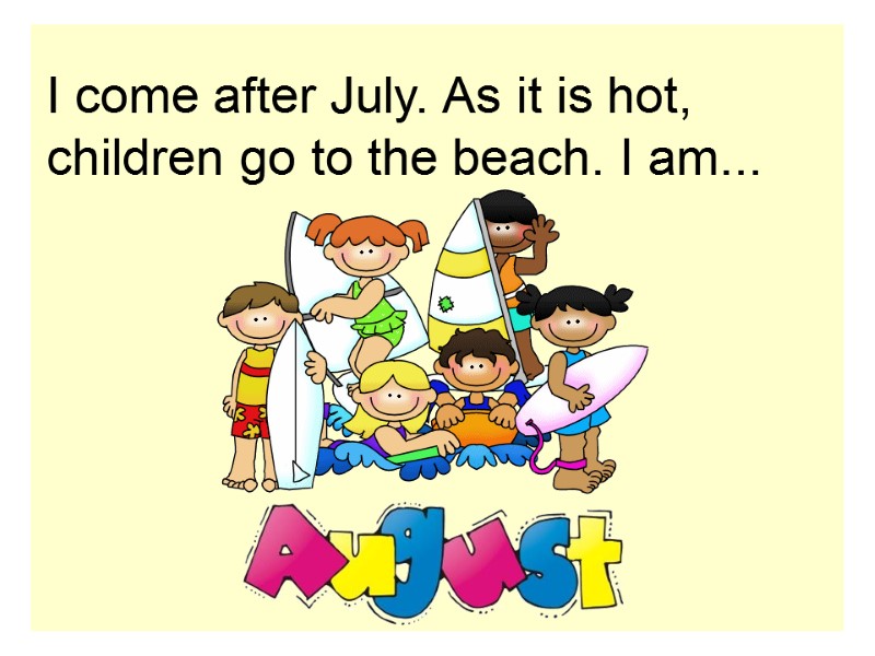 I come after July. As it is hot, children go to the beach. I